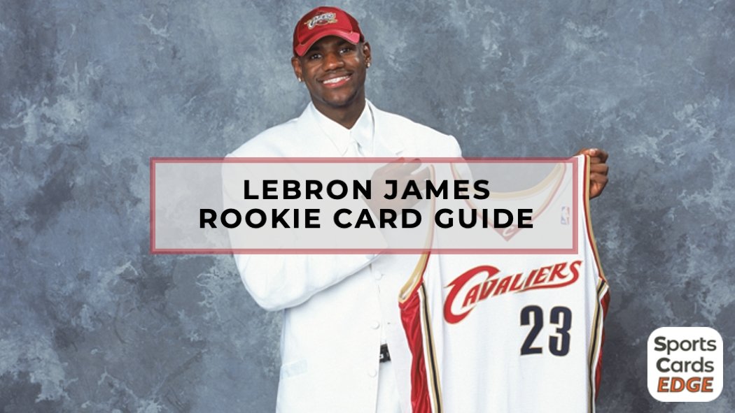 SALE: Lebron James Rookie Card Guide - SportsCardsEDGE